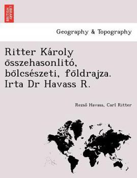 Paperback Ritter Ka Roly O Sszehasonlito, Bo Lcse Szeti, Fo Ldrajza. Irta Dr Havass R. [Hungarian] Book