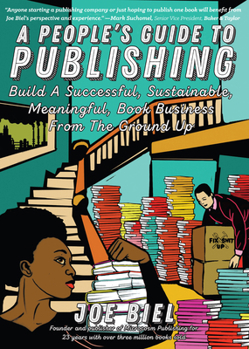 Paperback People's Guide to Publishing: Building a Successful, Sustainable, Meaningful Book Business from the Ground Up Book
