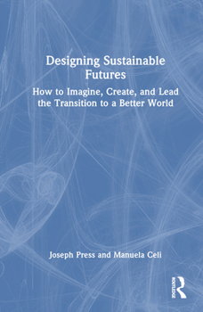 Hardcover Designing Sustainable Futures: How to Imagine, Create, and Lead the Transition to a Better World Book