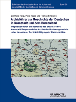 Archivführer Zur Geschichte Der Deutschen in Kronstadt Und Dem Burzenland: Wegweiser Durch Die Bestände Des Staatsarchivs Kronstadt/Brasov Und Des Arc