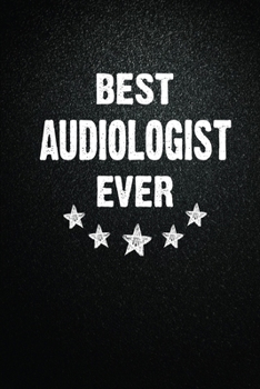 Best Audiologist Ever: 6X9 Inch- 100 Pages Blank Lined Journal Notebook Appreciation Gift. Paperback. Birthday or Christmas Gift For Audiologist.100 ... Writing Daily Routine, Journal and Hand Note