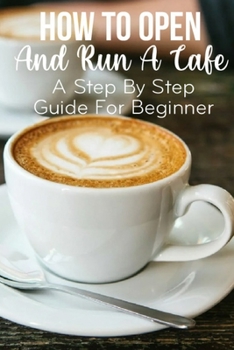 Paperback How To Open And Run A Cafe A Step By Step Guide For Beginner: Business Advice Book