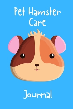 Pet Hamster Care Journal: Specially Designed Fun Kid-Friendly Daily Hamster Log Book to Look After All Your Small Pet's Needs. Great For Recording ... & Hamster Activities with Personal Name Page.