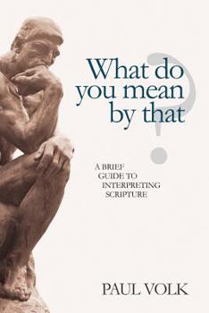 Paperback What Do You Mean By That?: A Brief Guide to Interpreting Scripture Book