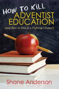 Paperback How to Kill Adventist Education: And How to Give It a Fighting Chance Book