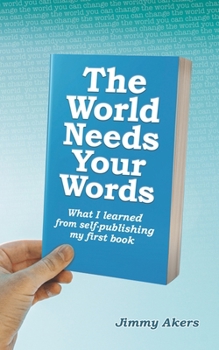 Paperback The World Needs Your Words: What I Learned from Self-Publishing my First Book