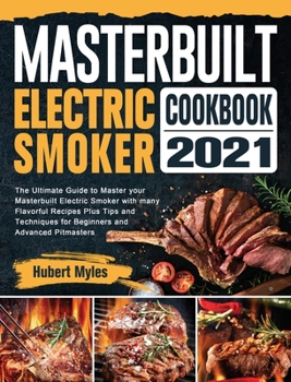 Hardcover Masterbuilt Electric Smoker Cookbook 2021: The Ultimate Guide to Master your Masterbuilt Electric Smoker with many Flavorful Recipes Plus Tips and Tec Book
