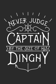 Never Judge A Captain By The Size Of His Dinghy Lustiges Bootsfahrer Notebook: Notizbuch für Segelbootfahrer 6x9 Zoll A5 Journal Paper Taschenbuch (German Edition)