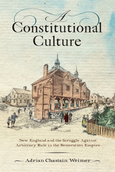 Hardcover A Constitutional Culture: New England and the Struggle Against Arbitrary Rule in the Restoration Empire Book
