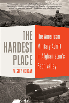 Paperback The Hardest Place: The American Military Adrift in Afghanistan's Pech Valley Book