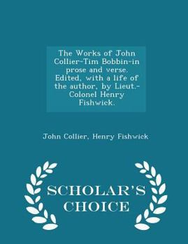 Paperback The Works of John Collier-Tim Bobbin-In Prose and Verse. Edited, with a Life of the Author, by Lieut.-Colonel Henry Fishwick. - Scholar's Choice Editi Book
