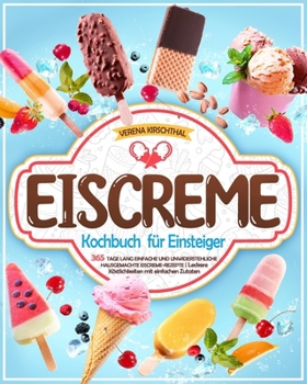 Paperback Eiscreme-Kochbuch für Einsteiger: 365 Tage lang einfache und unwiderstehliche hausgemachte Eiscreme-Rezepte Leckere Köstlichkeiten mit einfachen Zutat [German] Book