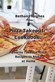 Paperback Pizza Takeout Cookbook: Favorite Takeout Pizza Recipes to Make at Home Book