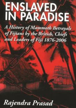 Paperback Enslaved in Paradise (A History of Mammoth Betrayals of Fijians by the British, Chiefs and Leaders of Fiji 1876-2006) Book