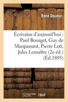 A0/00crivains D'Aujourd'hui: Paul Bourget, Guy de Maupassant, Pierre Loti, Jules Lemaa(r)Tre: , Ferdinand Brunetia]re, A0/00mile Faguet, Ernest Lavisse