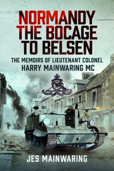 Hardcover Normandy - The Bocage to Belsen: The Memoirs of Lieutenant Colonel Harry Mainwaring MC Book