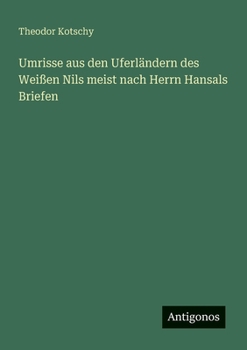 Paperback Umrisse aus den Uferländern des Weißen Nils meist nach Herrn Hansals Briefen [German] Book