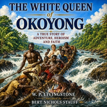 The White Queen of Okoyong: A True Story of Adventure, Heroism, and Faith in Africa