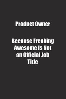 Product Owner Because Freaking Awesome Is Not an Official Job Title.: Lined notebook