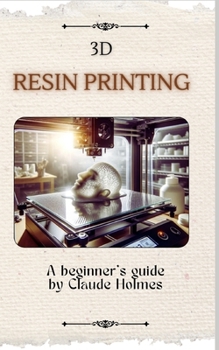 Paperback 3D Resin Printing for Beginner: A straight forward guidebook to mastering precision and creativity with 3D resin printing Book