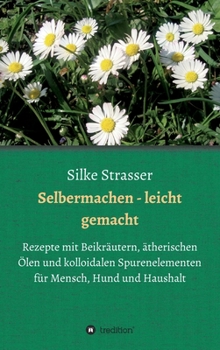 Hardcover Selbermachen - leicht gemacht: Rezepte mit Beikräutern, ätherischen Ölen und kolloidalen Spurenelementen für Mensch, Hund und Haushalt [German] Book