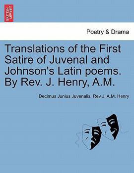 Paperback Translations of the First Satire of Juvenal and Johnson's Latin Poems. by REV. J. Henry, A.M. Book