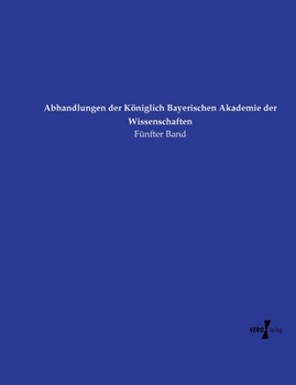Abhandlungen der Königlich Bayerischen Akademie der Wissenschaften: Fünfter Band (German Edition)