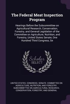 The Federal Meat Inspection Program: Hearings Before the Subcommittee on Agricultural Research, Conservation, Forestry, and General Legislation of the Committee on Agriculture, Nutrition, and Forestry