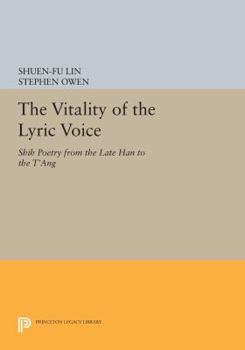 The Vitality of the Lyric Voice: Shih Poetry from the Late Han to the T'Ang: Shih Poetry from the Late Han to the T'Ang