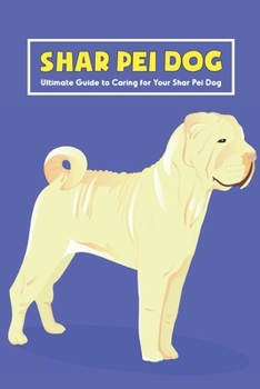 Paperback Shar Pei Dog: Ultimate Guide to Caring for Your Shar Pei Dog Book
