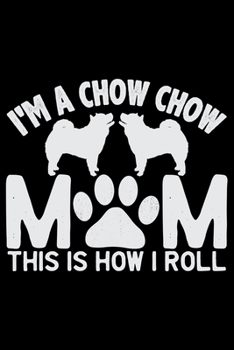 I'm A Chow Chow Mom This Is How I Roll: Cool Chow Chow Dog Journal Notebook - Chow Chow Puppy Lover Gifts – Funny Chow Chow Dog Notebook - Chow Chow Owner Gifts. 6x9 in 120 Pages