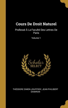 Hardcover Cours De Droit Naturel: Professé À La Faculté Des Lettres De Paris; Volume 1 [French] Book