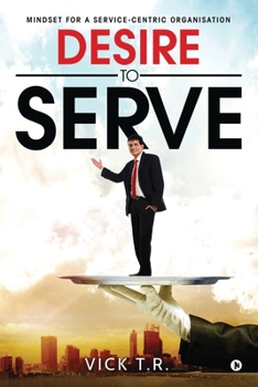 Paperback Desire To Serve: Mindset for a service-centric organisation Book