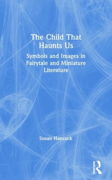 Paperback The Child That Haunts Us: Symbols and Images in Fairytale and Miniature Literature Book