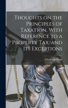 Hardcover Thoughts on the Principles of Taxation, With Reference to a Property Tax, and its Exceptions Book