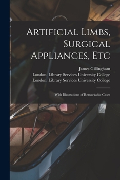 Paperback Artificial Limbs, Surgical Appliances, Etc [electronic Resource]: With Illustrations of Remarkable Cases Book