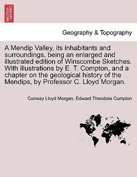 Paperback A Mendip Valley, Its Inhabitants and Surroundings, Being an Enlarged and Illustrated Edition of Winscombe Sketches. with Illustrations by E. T. Compto Book