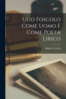 Paperback Ugo Foscolo come uomo e come poeta lirico [Italian] Book