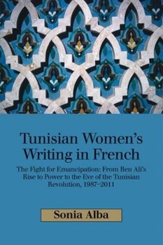 Paperback Tunisian Women's Writing in French: The Fight for Emancipation: From Ben Ali's Rise to Power to the Eve of the Tunisian Revolution, 1987-2011 Book