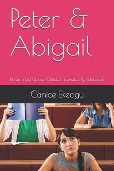 Paperback Peter & Abigail: Determined Global Children Elevated By Education Book