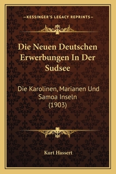 Paperback Die Neuen Deutschen Erwerbungen In Der Sudsee: Die Karolinen, Marianen Und Samoa Inseln (1903) [German] Book