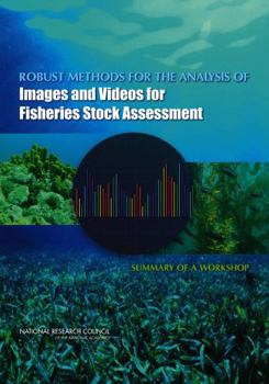 Robust Methods for the Analysis of Images and Videos for Fisheries Stock Assessment: Summary of a Workshop