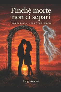 Paperback Finchè morte non ci separi: Dove la morte non interrompe l'amore, ma lo trasforma [Italian] Book