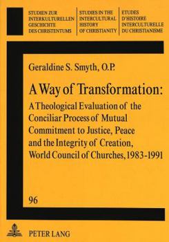 A Way of Transformation: A Theological Evaluation of the Conciliar Process of Mutual Commitment to Justice, Peace and the Integrity of Creation, World Council of Churches, 1983-1991