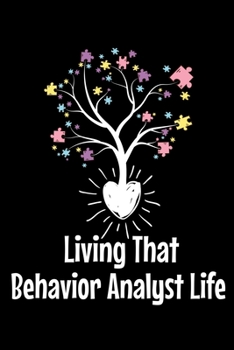 Living That Behavior Analyst Life: Behavior Analyst Notebook Gift For Board Certified Behavior Analysis BCBA Specialist, BCBA-D ABA BCaBA RBT (Dot Grid 120 Pages - 6 x 9)