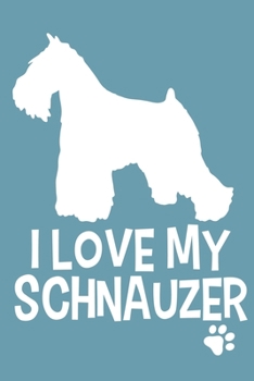 I Love My Schnauzer: Blank Lined Notebook Journal: Gifts For Dog Lovers Him Her 6x9 110 Blank Pages Plain White Paper Soft Cover Book