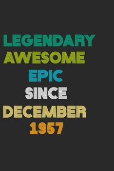 Paperback LEGENDARY AWESOME EPIC SINCE DECEMBER 1957 Notebook Birthday Gift: 6 X 9 Lined Notebook / Daily Journal, Diary - A Special Birthday Gift Themed Journa Book