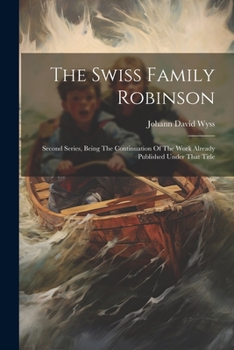 Paperback The Swiss Family Robinson: Second Series, Being The Continuation Of The Work Already Published Under That Title Book