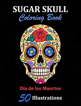 Paperback Sugar Skull Coloring Book: D?a de los Muertos: 50 Illustrations Day of the Dead Art & Craft Activity for Women, Adult, Teen - Marker Safe - Fun G Book