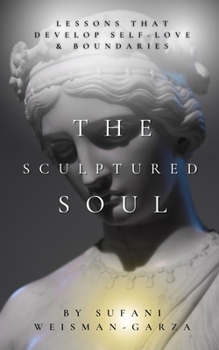 Paperback The Sculptured Soul: Lessons That Develop Self-Love & Boundaries: This book will help you say no without guilt, choose yourself as a priori Book
